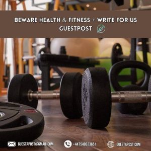Beware Health & Fitness + Write for Us Guestpost