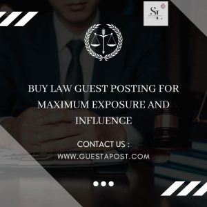 Buy Law Guest Posting for Maximum Exposure and Influence