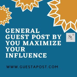 General Guest Post by You Maximize your influence