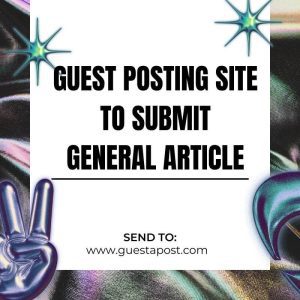 Guest Posting Site to Submit General article