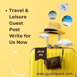 Travel & Leisure Guest Post Write for Us Now