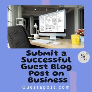 Alt=Submit a Successful Guest Blog Post on Business