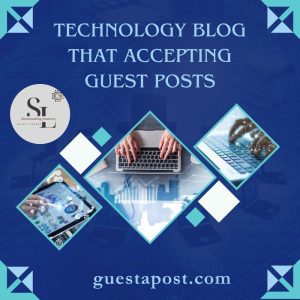 Technology Blog that Accepting Guest Posts