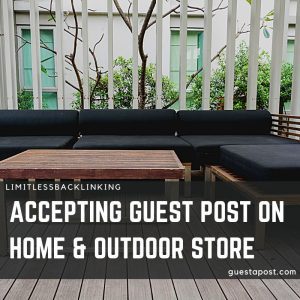 Accepting Guest Post on Home and Outdoor Store