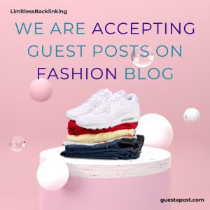 We are Accepting Guest Posts on Fashion Blog