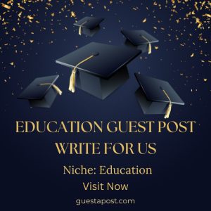 Education Guest Post Write for Us