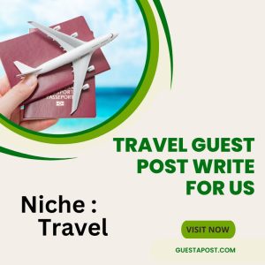 Travel Guest Post Write for Us