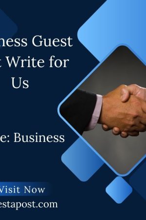 Business Guest Post Write for Us